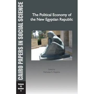 The Political Economy of the New Egyptian Republic: Cairo Papers in Social Science Vol. 33, No. 4 - Paperback