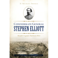 Confederate General Stephen Elliott: Beaufort Legend, Charleston Hero - Paperback