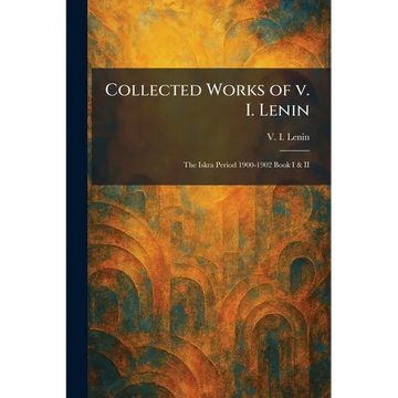 Collected Works of V. I. Lenin: The Iskra Period 1900-1902 Book I & II - Paperback