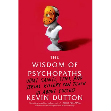The Wisdom of Psychopaths: What Saints, Spies, and Serial Killers Can Teach Us about Success - Paperback