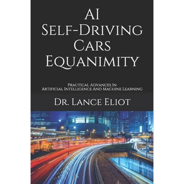 AI Self-Driving Cars Equanimity: Practical Advances In Artificial Intelligence And Machine Learning - Paperback