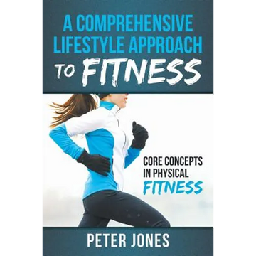 A Comprehensive Lifestyle Approach to Fitness: Core Concepts in Physical Fitness - Paperback