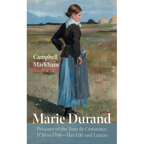 Marie Durand: Prisoner of the Tour de Constance, 1730 to 1768--Her Life and Letters