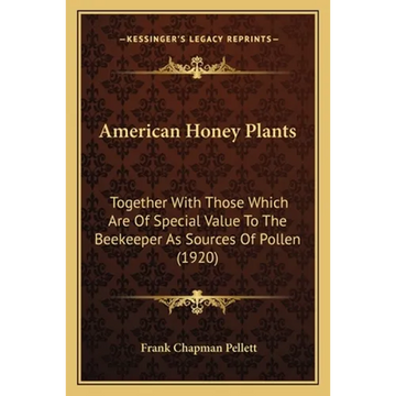 American Honey Plants: Together With Those Which Are Of Special Value To The Beekeeper As Sources Of Pollen (1920) - Paperback