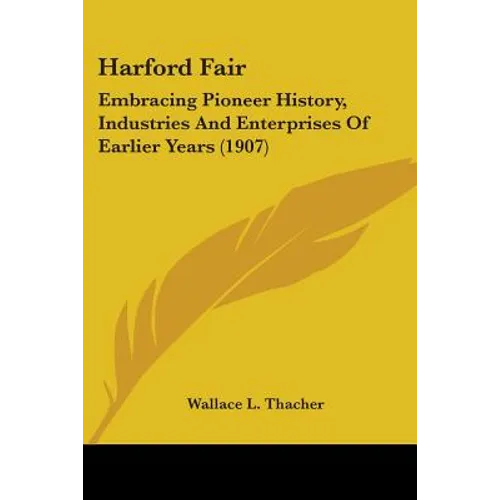 Harford Fair: Embracing Pioneer History, Industries And Enterprises Of Earlier Years (1907)