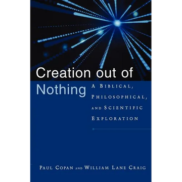 Creation Out of Nothing: A Biblical, Philosophical, and Scientific Exploration - Paperback