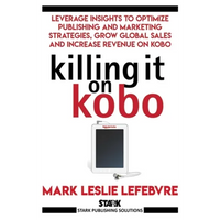 Killing It On Kobo: Leverage Insights to Optimize Publishing and Marketing Strategies, Grow Your Global Sales and Increase Revenue on Kobo - Paperback