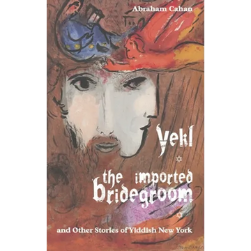 Yekl, the Imported Bridegroom, and Other Stories of Yiddish New York - Hardcover