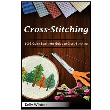 Cross-Stitching: 1-2-3 Quick Beginners Guide to Cross-Stitching - Paperback