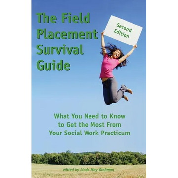 The Field Placement Survival Guide: What You Need to Know to Get the Most From Your Social Work Practicum (Second Edition) - Paperback