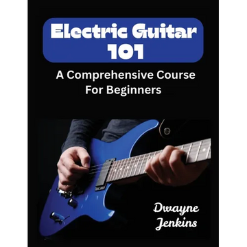 Electric Guitar 101: A Comprehensive Course For Beginners - Paperback
