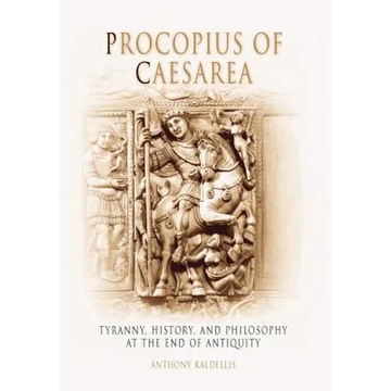Procopius of Caesarea: Tyranny, History, and Philosophy at the End of Antiquity - Hardcover