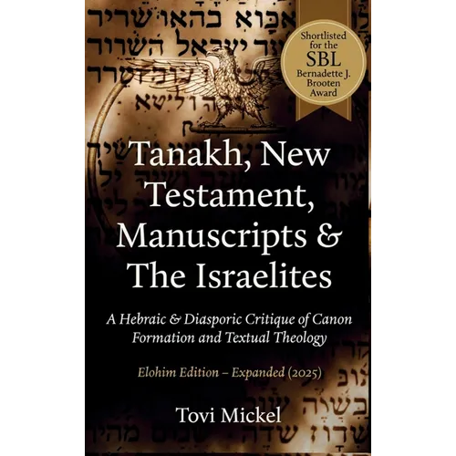 Tanakh, New Testament, Manuscripts & The Israelites: A Hebraic & Diasporic Critique of Canon Formation and Textual Theology Elohim Edition