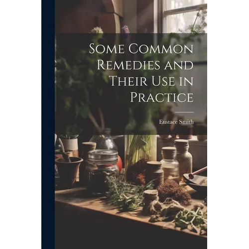 Some Common Remedies and Their Use in Practice