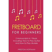 Fretboard: For Beginners - Bundle - The Only 2 Books You Need to Learn Fretboard Theory, Guitar Fretboard and Ukulele Fretboard Today - Paperback