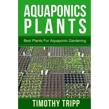 Aquaponics Plants: Best Plants For Aquaponic Gardening - Paperback