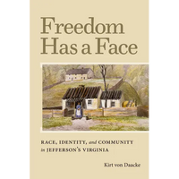 Freedom Has a Face: Race, Identity, and Community in Jefferson's Virginia - Hardcover