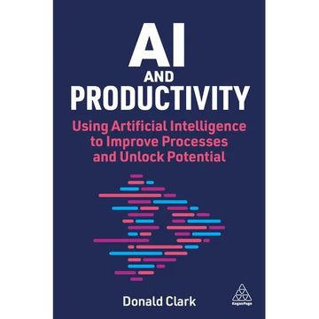 AI and Productivity: Using Artificial Intelligence to Improve Processes and Unlock Potential - Paperback