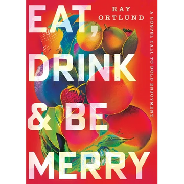 Eat, Drink, and Be Merry: A Gospel Call to Bold Enjoyment - Paperback