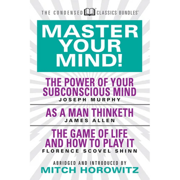 Master Your Mind (Condensed Classics): Featuring the Power of Your Subconscious Mind, as a Man Thinketh, and the Game of Life: Featuring the Power of - Paperback
