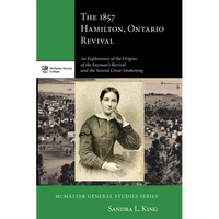The 1857 Hamilton, Ontario Revival: An Exploration of the Origins of the Layman's Revival and the Second Great Awakening - Paperback