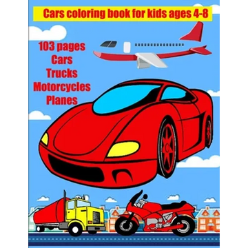 Cars coloring book for kids ages 4-8: Coloring book for children 100 pages Cars Trucks Motorcycles Planes paint these wonderful vehicles - Paperback