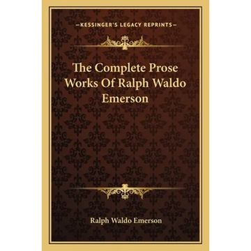 The Complete Prose Works Of Ralph Waldo Emerson - Paperback
