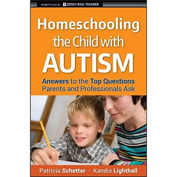 Homeschooling the Child with Autism: Answers to the Top Questions Parents and Professionals Ask - Paperback