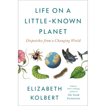 Life on a Little-Known Planet: Dispatches from a Changing World - Hardcover