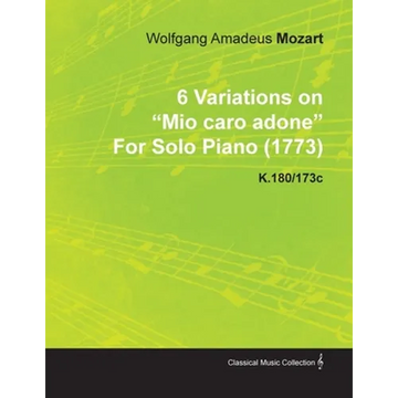 6 Variations on Mio Caro Adone by Wolfgang Amadeus Mozart for Solo Piano (1773) K.180/173c - Paperback