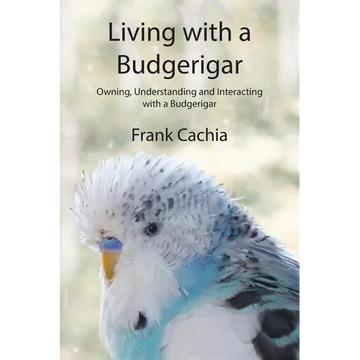 Living with a Budgerigar: Owning, Understanding and Interacting with a Budgerigar - Paperback