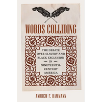 Words Colliding: The Debate Over Slavery and Black Exclusion in Nineteenth-Century America - Paperback