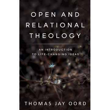 Open and Relational Theology: An Introduction to Life-Changing Ideas - Paperback