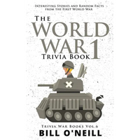The World War 1 Trivia Book: Interesting Stories and Random Facts from the First World War - Paperback