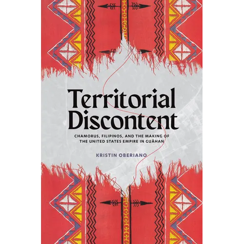 Territorial Discontent: Chamorus, Filipinos, and the Making of the United States Empire in Guåhan