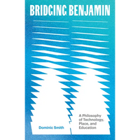 Bridging Benjamin: A Philosophy of Technology, Place, and Education - Paperback