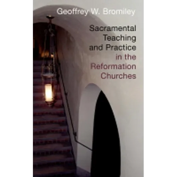 Sacramental Teaching and Practice in the Reformation Churches - Paperback