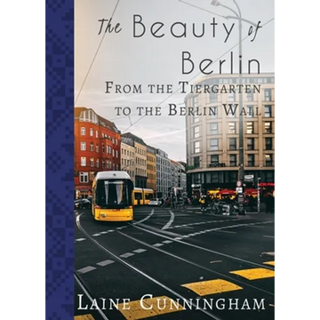 The Beauty of Berlin: From the Tiergarten to the Berlin Wall - Paperback