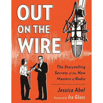 Out on the Wire: The Storytelling Secrets of the New Masters of Radio - Paperback