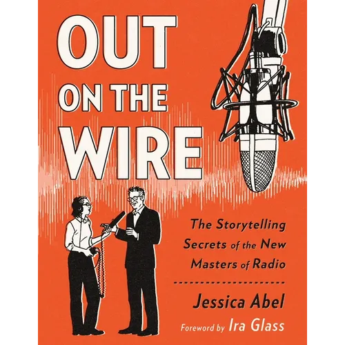 Out on the Wire: The Storytelling Secrets of the New Masters of Radio