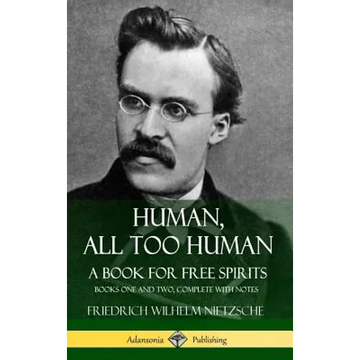 Human, All Too Human, A Book for Free Spirits: Books One and Two, Complete with Notes (Hardcover) - Hardcover