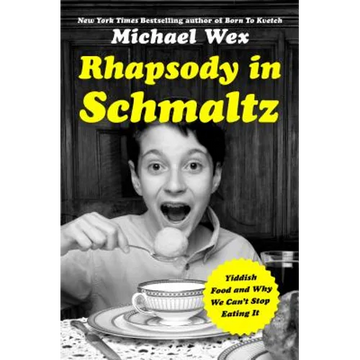 Rhapsody in Schmaltz: Yiddish Food and Why We Can't Stop Eating It - Hardcover