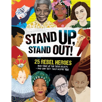 Stand Up, Stand Out!: 25 Rebel Heroes Who Stood Up for Their Beliefs - And How They Could Inspire You - Hardcover