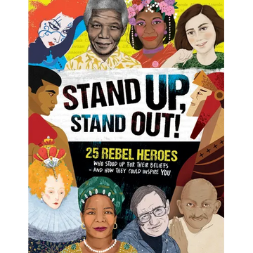 Stand Up, Stand Out!: 25 Rebel Heroes Who Stood Up for Their Beliefs - And How They Could Inspire You - Hardcover