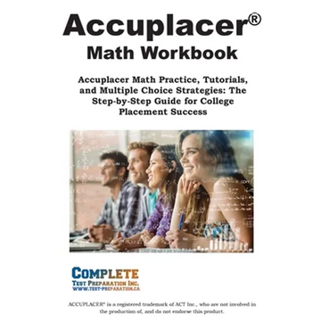 ACCUPLACER Math Workbook: Accuplacer Math Practice, Tutorials, and Multiple Choice Strategies: The Step-by-Step Guide for College Placement Success - Paperback
