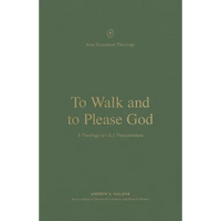 To Walk and to Please God: A Theology of 1 and 2 Thessalonians - Paperback