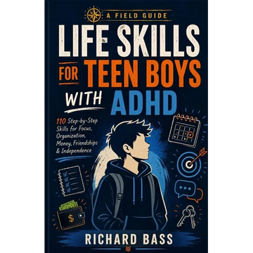 Life Skills for Teen Boys with ADHD: 110 Step-By-Step Skills for Focus, Organization, Money, F: 110 Step-By-Step Skills for Focus, Organization, Money - Paperback