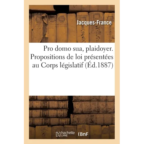 Pro Domo Sua, Plaidoyer. Propositions de Loi Présentées Au Corps Législatif