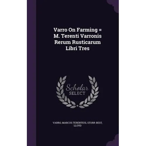 Varro On Farming = M. Terenti Varronis Rerum Rusticarum Libri Tres