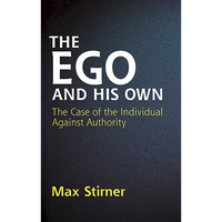 The Ego and His Own: The Case of the Individual Against Authority - Paperback